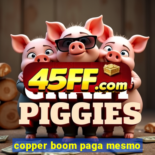 copper boom paga mesmo